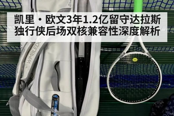 凯里·欧文3年1.2亿留守达拉斯 独行侠后场双核兼容性深度解析