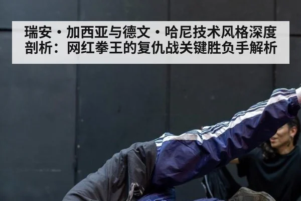 瑞安·加西亚与德文·哈尼技术风格深度剖析：网红拳王的复仇战关键胜负手解析