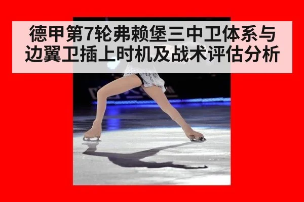 德甲第7轮弗赖堡三中卫体系与边翼卫插上时机及战术评估分析